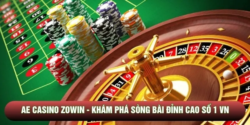 AE Casino Zowin - Khám phá sòng bài đỉnh cao số 1 VN