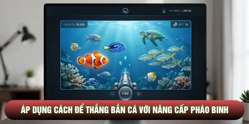 Áp dụng cách để thắng bắn cá với nâng cấp pháo binh