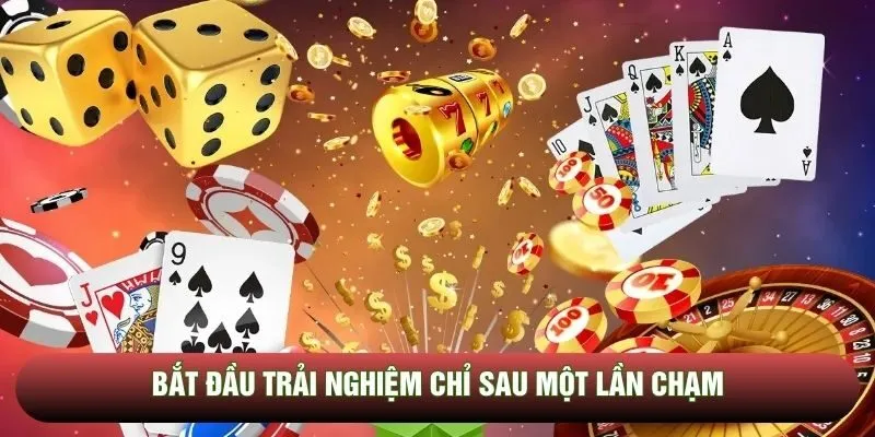 Bắt đầu trải nghiệm chỉ sau một lần chạm Bắt đầu trải nghiệm chỉ sau một lần chạm
