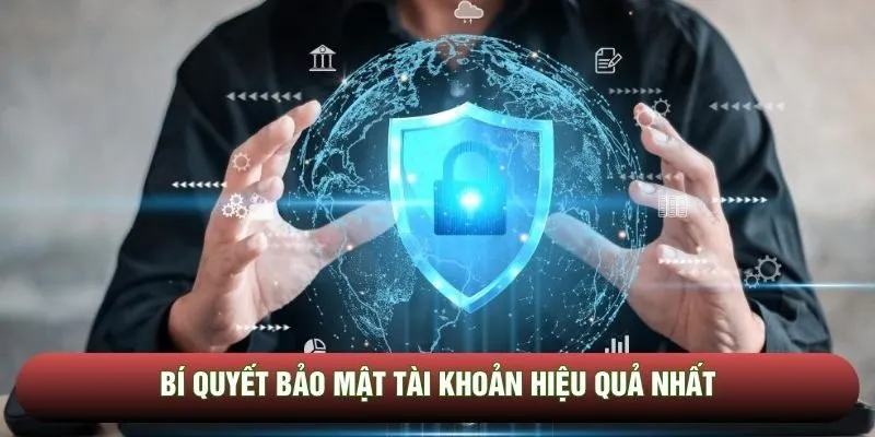 Bí quyết bảo mật tài khoản hiệu quả nhất Bí quyết bảo mật tài khoản hiệu quả nhất