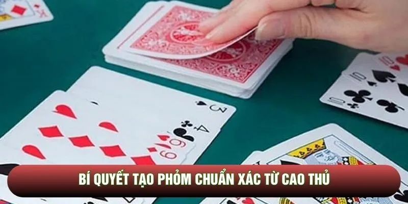 Bí quyết tạo phỏm chuẩn xác từ cao thủ Bí quyết tạo phỏm chuẩn xác từ cao thủ