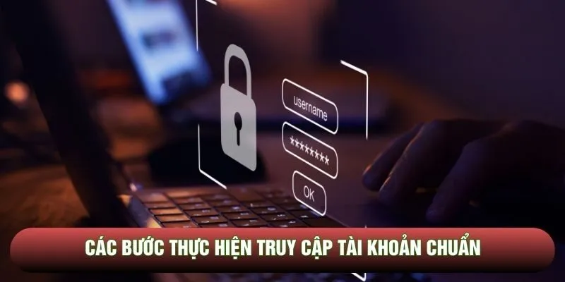 Các bước thực hiện truy cập tài khoản chuẩn Các bước thực hiện truy cập tài khoản chuẩn