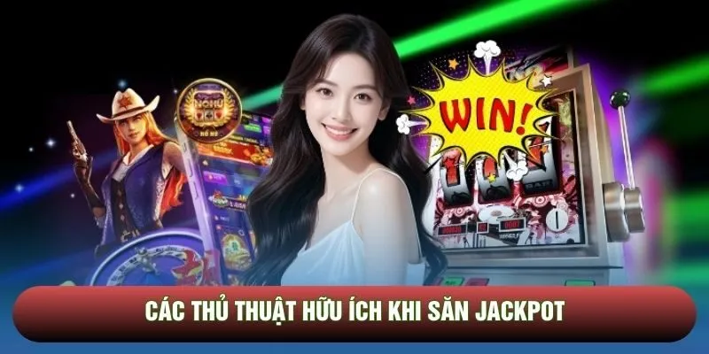 Các thủ thuật hữu ích khi săn Jackpot Các thủ thuật hữu ích khi săn Jackpot
