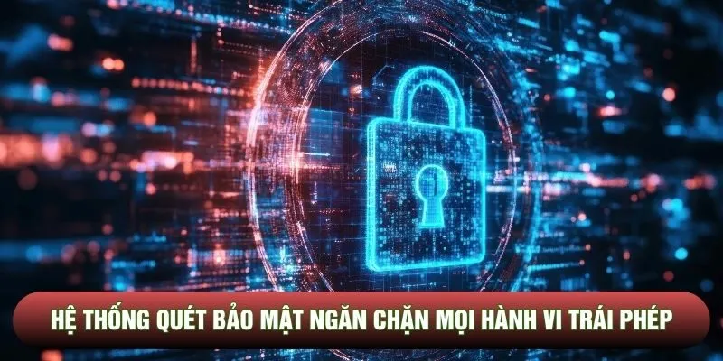 Hệ thống quét bảo mật ngăn chặn mọi hành vi trái phép
