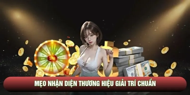 Mẹo nhận diện thương hiệu giải trí chuẩn