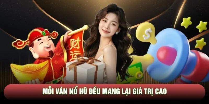 Mỗi ván nổ hũ đều mang lại giá trị cao
