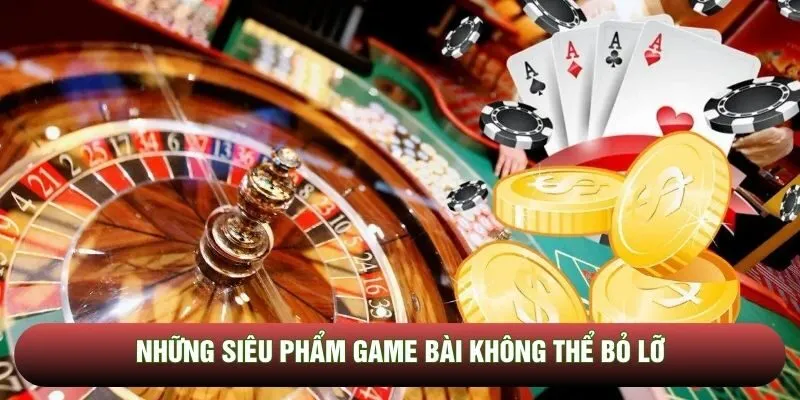Những siêu phẩm game bài không thể bỏ lỡ Những siêu phẩm game bài không thể bỏ lỡ