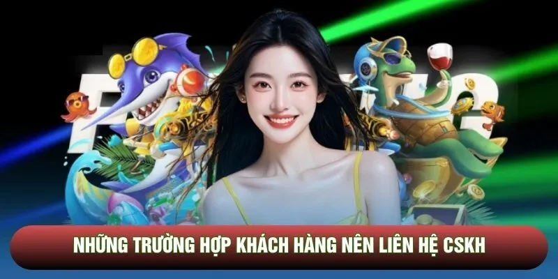 Những trường hợp khách hàng nên liên hệ CSKH