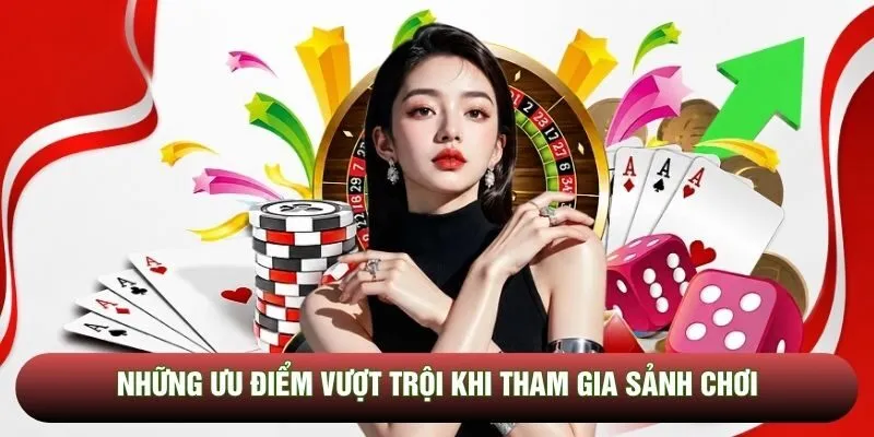 Những ưu điểm vượt trội khi tham gia sảnh chơi Những ưu điểm vượt trội khi tham gia sảnh chơi