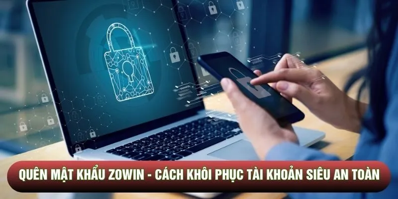 Quên mật khẩu Zowin - Cách khôi phục tài khoản siêu an toàn