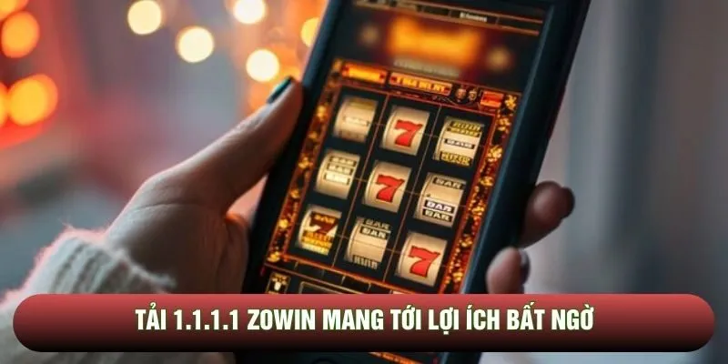 Tải 1.1.1.1 Zowin mang tới lợi ích bất ngờ Tải 1.1.1.1 Zowin mang tới lợi ích bất ngờ