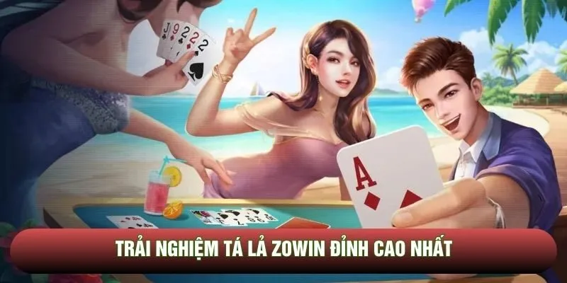 Trải nghiệm tá lả Zowin đỉnh cao nhất Trải nghiệm tá lả Zowin đỉnh cao nhất