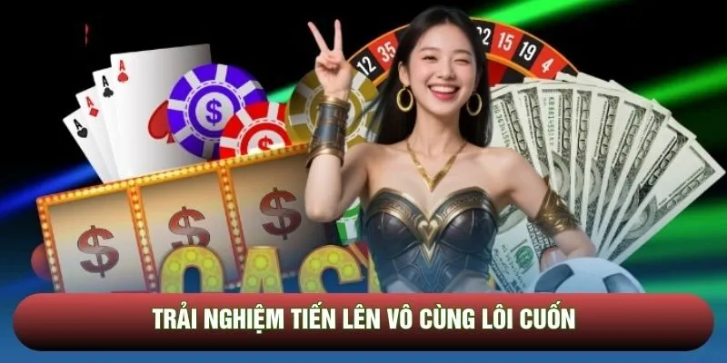 Trải nghiệm Tiến lên vô cùng lôi cuốn