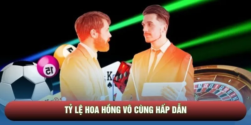 Tỷ lệ hoa hồng vô cùng hấp dẫn Tỷ lệ hoa hồng vô cùng hấp dẫn