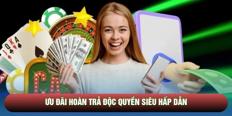 Ưu đãi hoàn trả độc quyền siêu hấp dẫn Ưu đãi hoàn trả độc quyền siêu hấp dẫn