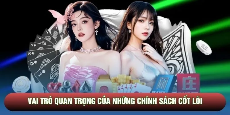 Vai trò quan trọng của những chính sách cốt lõi Vai trò quan trọng của những chính sách cốt lõi